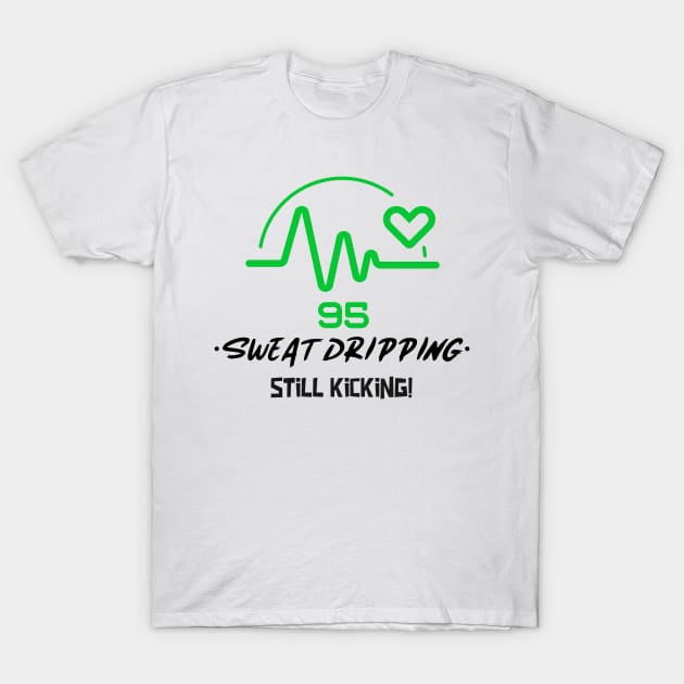 SWEAT DRIPPING STILL KICKING T-Shirt by Bazzar Designs